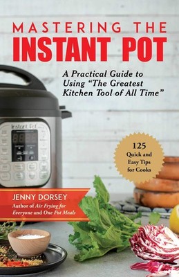 Mastering the Instant Pot: A Practical Guide to Using ''The Greatest Kitchen ...