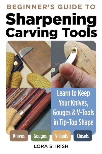 Beginner's Guide to Sharpening Carving Tools by Lora S. Irish (Paperback Book)