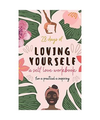28 Days of Loving Yourself - a Self Love Workbook: Fun, Practical, Inspiring: Fu