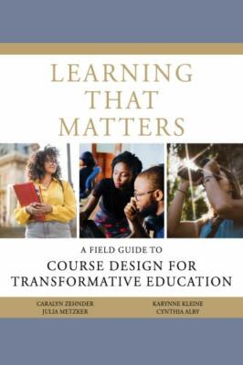 Learning That Matters: A Field Guide to Course Design for Transformative Educat