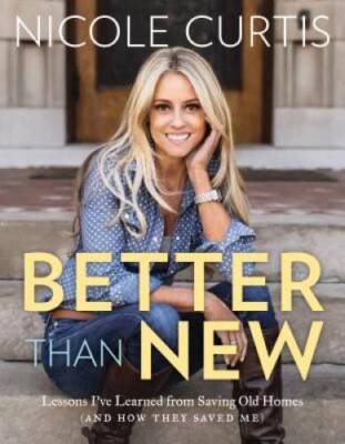 Better Than New: Lessons Ive Learned from Saving Old Homes (and Ho - ACCEPTABLE