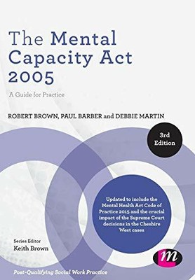 The Mental Capacity Act 2005: A Guide for Practice ( by Debbie Martin 1446294218