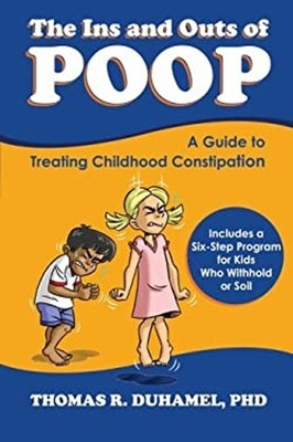 The Ins and Outs of Poop : A Guide to Treating Childhood Constipa