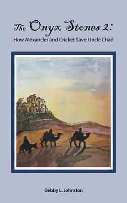 The Onyx Stones 2: How Alexander and Cricket Save Uncle Chad by Debby L. Johnsto