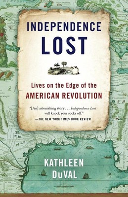 Independence Lost: Lives on the Edge of the American Revolution by Kathleen DuVa