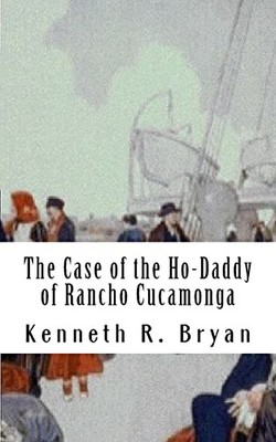 Case of the Ho-Daddy of Rancho Cucamonga by Kenneth Bryan (2011, Trade ...