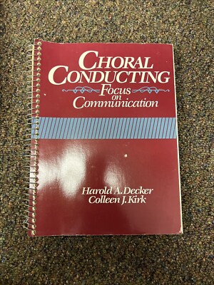 CHORAL CONDUCTING: FOCUS ON COMMUNICATION By Harold A. Decker & Colleen J. Kirk