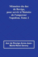 MéMoires Du Duc De Rovigo, Pour Servir à L'histoire De L'empereur NapoléOn,...
