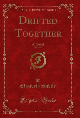 Drifted Together, Vol. 1 of 3: A Novel (Classic Reprint)