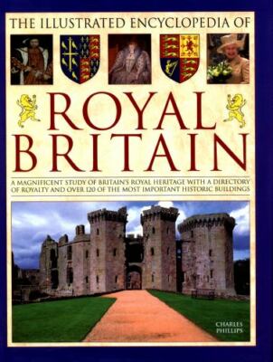 The Illustrated Encyclopedia of Royal Britain: A Magnificent Study Of Britains R