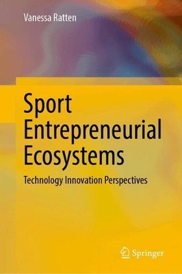 Sport Entrepreneurial Ecosystems: Technology Innovation Perspectives by Vanessa 