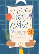 I Love You, Dad!: A Book Made Just for You by Hannah Sheldon-Dean Hardcover Book