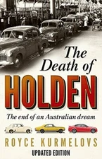 The Death of Holden: The End of an Australian Dream. Kurmelovs 9780733638824*#