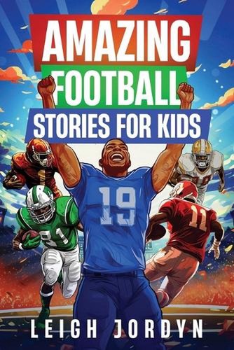 Amazing Football Stories for Kids: Fifteen Incredible Real-Life Stories of Footb