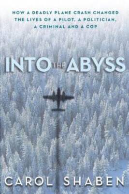 Into the Abyss: How a Deadly Plane Crash Changed the Lives of a Pilo - VERY GOOD