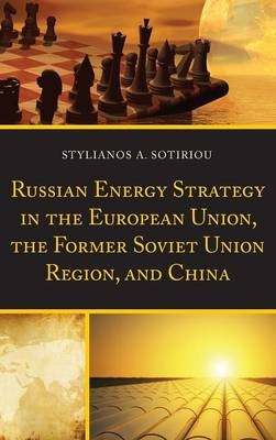 Russian Energy Strategy in the European Union, the Former Sov... - 9781498502313