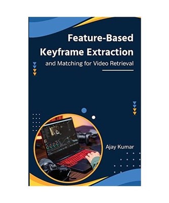 Feature-Based Keyframe Extraction and Matching for Video Retrieval, Ajay Kumar