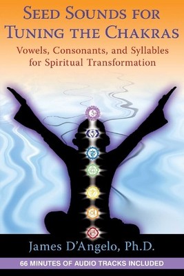 Seed Sounds for Tuning the Chakras by James D'Angelo - 9781594774607