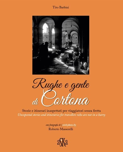 Libri Tito Barbini - Rughe E Gente Di Cortona. Storie E Itinerari Inaspettati Pe