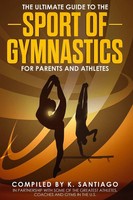 The Ultimate Guide To The Sport Of Gymnastics For Parents And Athletes Santiago