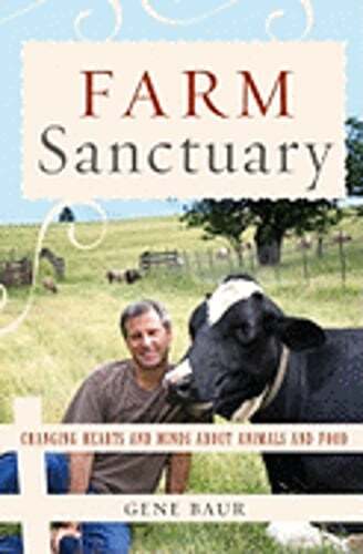 Farm Sanctuary: Changing Hearts and Minds about Animals and Food by Gene Baur