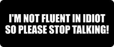3 - I'm Not Fluent In Idiot  Hard Hat / Biker Helmet Sticker BS 1235