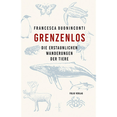 Grenzenlos: Die erstaunlichen Wanderungen der Tiere Francesca Buoninconti
