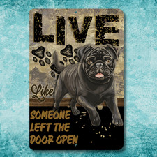 Pug Live Like Someone Left Gate or Door Open metal sign tin black puggy dog gift