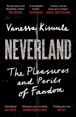 Neverland: The Pleasures and Perils of Fandom by Vanessa Kisuule Paperback Book