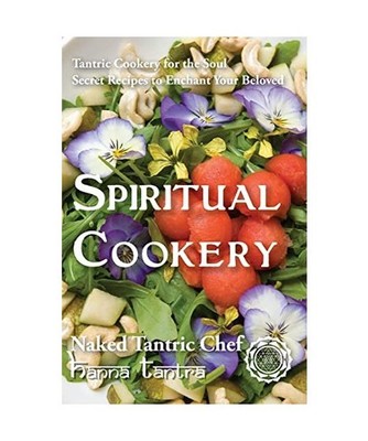 Spiritual Cookery - Naked Tantric Chef: Secret recipes to enchant your Beloved, 