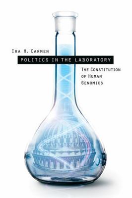 Politics in the Laboratory: The Constitution of Human Genomics by Carmen, Ira H.