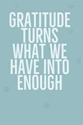 Gratitude Turns What We Have Into Enough: Develop the habit of positive affir-,