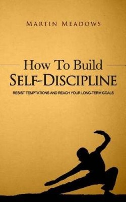 How to Build Self-Discipline: Resist Temptations and Reach Your Long-Ter - GOOD