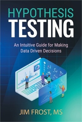Hypothesis Testing: An Intuitive Guide for Making Data Driven Decisions (Paperba