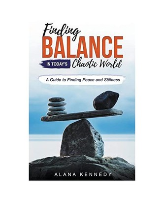 Finding Balance in Today's Chaotic World: A Guide to Finding Peace and Stillness