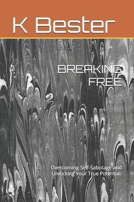 Breaking Free: Overcoming Self-Sabotage and Unlocking Your True Potential. by K.