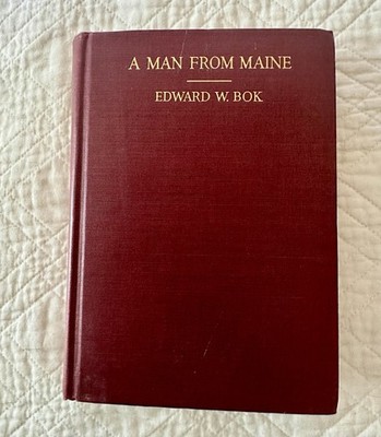 Edward W. Bok A Man From Maine 1923 HC Illustrated Charles Scribner s
