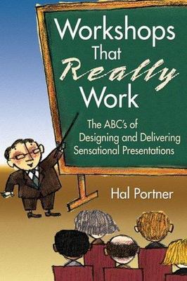 Workshops That Really Work : The ABC's of Designing and Delivering Sensationa...