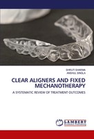 Shruti Sharma (U. A.) | Clear Aligners AND Fixed Mechanotherapy | Taschenbuch