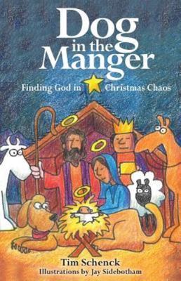 Dog in the Manger: Finding God in Christmas Chaos by Schenck, Tim