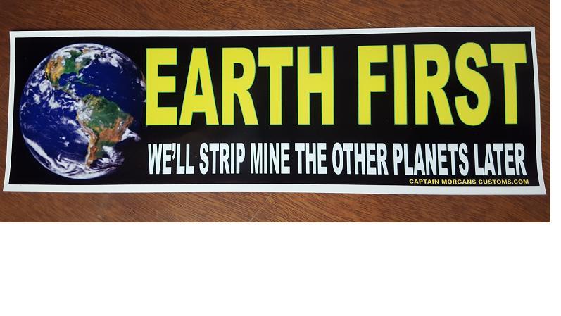 Earth First Sticker ~ We'll Mine the Other Planets Later Bumper