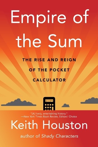 Empire Of The Sum : The Rise And Reign Of The Pocket Calculator Keith Houston - Image 3