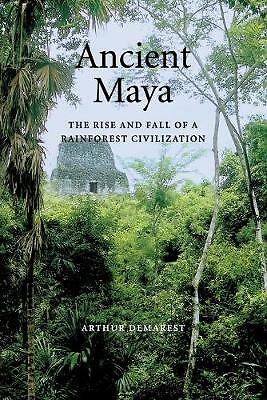 Ancient Maya: The Rise and Fall of a Rainforest Civilization by Arthur...