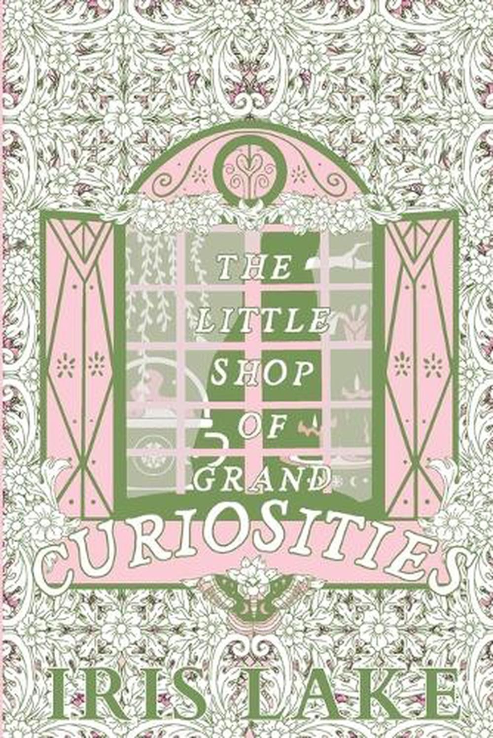 The Little Shop of Grand Curiosities by Iris Lake Paperback Book