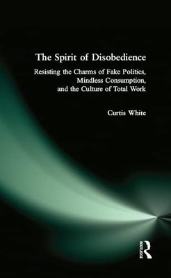 The Spirit of Disobedience: Resisting the Charms of Fake Politics, Mindless ...