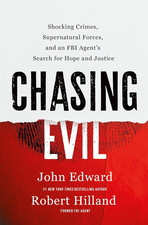 Chasing Evil: Shocking Crimes, Supernatural Forces, and an FBI Agent’S Search fo
