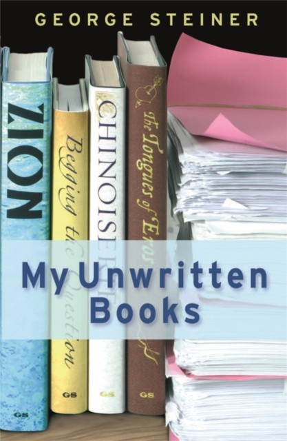 My Unwritten Books by George Steiner (Paperback Book)