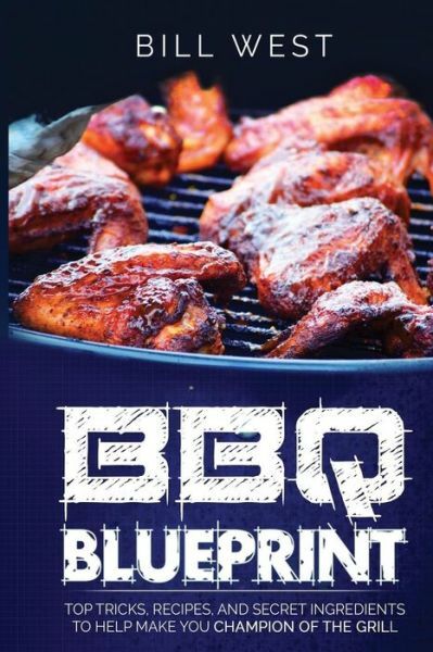 Bbq Blueprint (B&W Edition): Top Tricks, Recipes, And Secret Ingredients To...