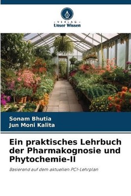 Ein praktisches Lehrbuch der Pharmakognosie und Phytochemie-II by Sonam Bhutia (