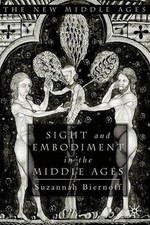 Sight and Embodiment in the Middle Ages: Ocular Desires by S. Biernoff (English)
